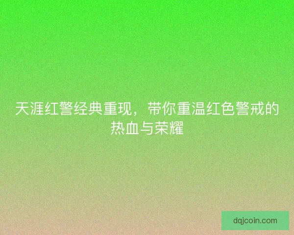 天涯红警经典重现，带你重温红色警戒的热血与荣耀